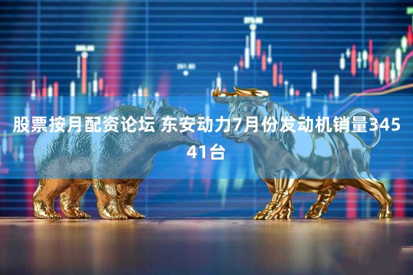 股票按月配资论坛 东安动力7月份发动机销量34541台